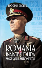 Romania inainte si dupa maresalul Antonescu &amp;ndash; Florian Bichir foto