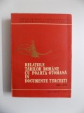 RELATIILE TARILOR ROMANE CU POARTA OTOMANA IN DOCUMENTE TURCESTI (1601 - 1712) de TAHSIN GEMIL , 1984