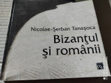 BIZANȚUL ȘI ROM&Acirc;NII - NICOLAE SERBAN. TANASOCA, ED PRO 2003,238 PAG