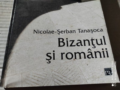 BIZANȚUL ȘI ROM&amp;Acirc;NII - NICOLAE SERBAN. TANASOCA, ED PRO 2003,238 PAG foto