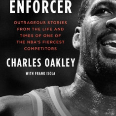 The Last Enforcer: Outrageous Stories from the Life and Times of One of the Nba's Fiercest Competitors