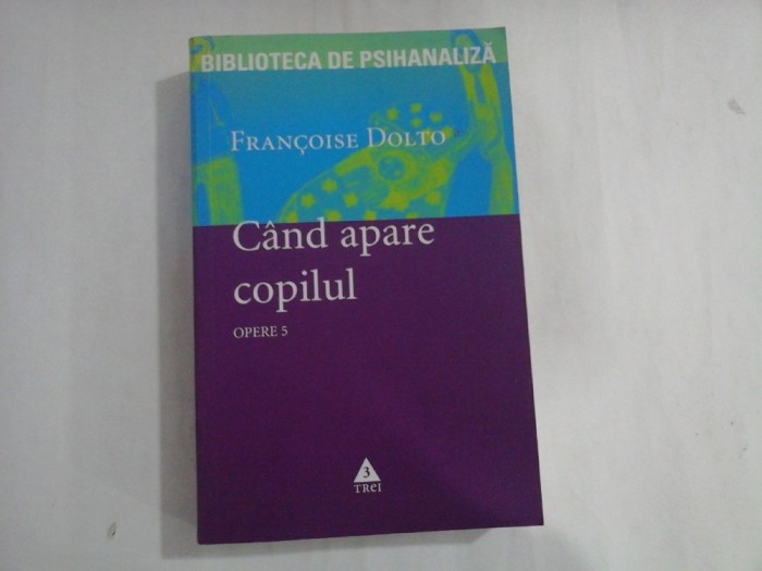 CAND APARE COPILUL - FRANCOISE DOLTO - Opere 5