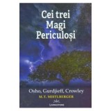 Cei trei Magi Periculosi: Osho, Gurdjieff, Crowley - M. T. Mistlberger