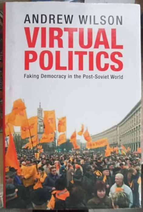 VIRTUAL POLITICS. FAKING DEMOCRACY IN THE POST-SOVIET WORLD-ANDREW WILSON-252707