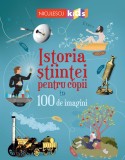 Istoria stiintei pentru copii in 100 de imagini - Abigail Wheatley, Niculescu