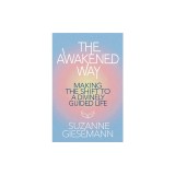 The Awakened Way: Making the Shift to a Divinely Guided Life