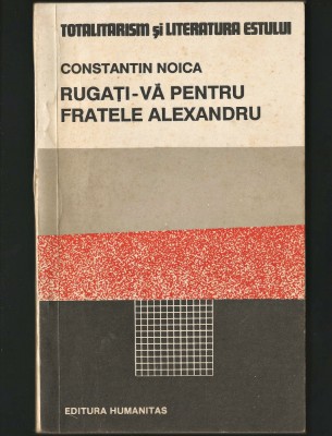 RUGAȚI-VĂ PENTRU FRATELE ALEXANDRU - CONSTANTIN NOICA - ED. HUMANITAS foto