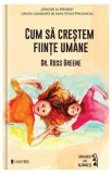 Cum să creștem ființe umane - Paperback brosat - Dr. Ross W. Greene - Univers