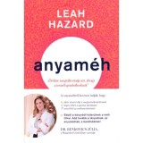 Anyam&eacute;h - Lenyűg&ouml;ző utaz&aacute;s az emberis&eacute;g legkev&eacute;sb&eacute; ismert &eacute;s legink&aacute;bb f&eacute;lre&eacute;rtett szerv&eacute;nek m&eacute;ly&eacute;re - Leah Hazard