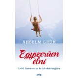 Egyszerűen &eacute;lni - Lelki &uuml;zenetek az &eacute;v minden napj&aacute;ra - Anselm Gr&uuml;n