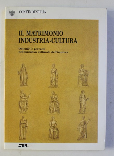 IL MATRIMONIO INDUSTRIA - CULTURA - OBIETIVVI E PERCORSI NELL &#039; INIZIATIVA CULTURALE DELL &#039; IMPRESA , a cura di ADRIANA ZAPPALA , 1988