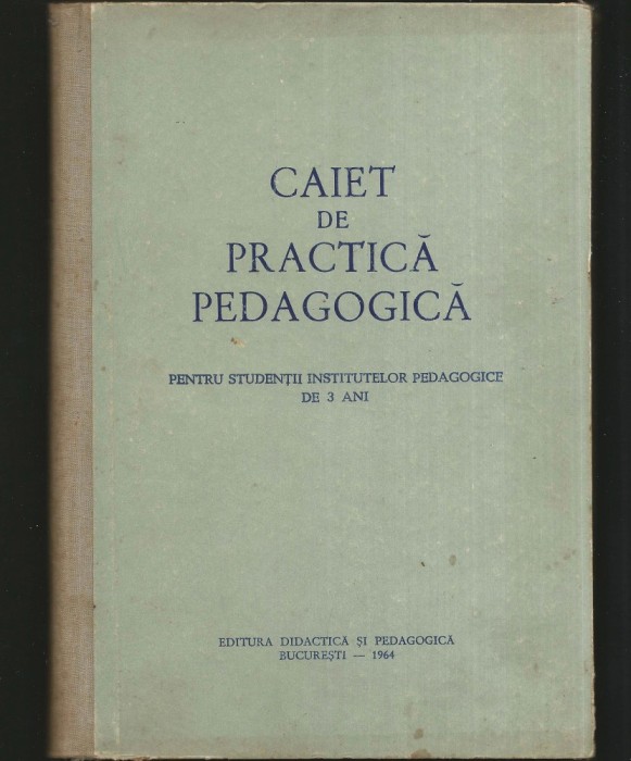 CAIET DE PRACTICĂ PEDAGOGICĂ - PENTRU STUDENȚII INSTITUTELOR PEDAGOGICE DE 3 ANI