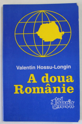 A DOUA ROMANIE de VALENTIN HOSSU - LONGIN , VOLUMUL I , 1999 foto