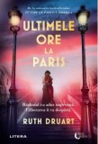 Ultimele ore la Paris - Ruth Druart - Editura Litera