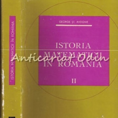 Istoria Matematicii In Romania II - George St. Andonie - Tiraj: 8000 Ex.