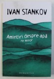 AMINTIRI DESPRE APA, RE MINOR, POVESTIRI de IVAN STANKOV, 2018, Humanitas