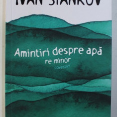 AMINTIRI DESPRE APA, RE MINOR, POVESTIRI de IVAN STANKOV, 2018