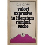 Ion Rotaru - Valori expresive in literatura romana veche (semnata) (Editia: 1976)