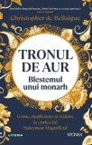 Tronul de aur. Blestemul unui monarh. Crime, duplicitate si tradare la curtea lui Suleyman Magnificul - Christopher de Bellaigue