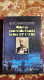 MISIUNEA GENERALULUI COANDA LA KIEV(1917-1918)ED.MILITARA,2012 CARTONATA376pag.B