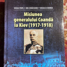 MISIUNEA GENERALULUI COANDA LA KIEV(1917-1918)ED.MILITARA,2012 CARTONATA376pag.B