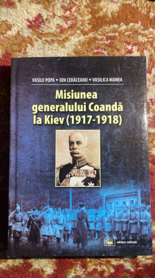 MISIUNEA GENERALULUI COANDA LA KIEV(1917-1918)ED.MILITARA,2012 CARTONATA376pag.B foto