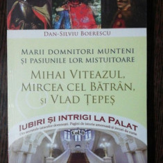 MARII DOMNITORI MUNTENI SI PASIUNILE LOR MISTUITOARE /MIHAI VITEAZUL,MIRCEA CEL BATRAN SI VLAD TEPES - DAN SILVIU BOERESCU