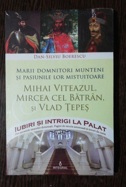 MARII DOMNITORI MUNTENI SI PASIUNILE LOR MISTUITOARE /MIHAI VITEAZUL,MIRCEA CEL BATRAN SI VLAD TEPES - DAN SILVIU BOERESCU