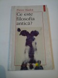 CE ESTE FILOSOFIA ANTICA? - PIERRE HADOT