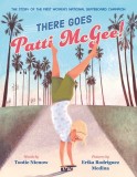 There Goes Patti McGee!: The Story of the First Woman&#039;s National Skateboard Champion