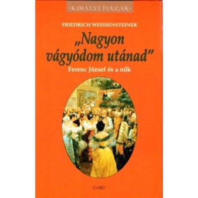 Nagyon v&amp;aacute;gy&amp;oacute;dom ut&amp;aacute;nad - Ferenc J&amp;oacute;zsef &amp;eacute;s a nők - Friedrich Weissensteiner foto