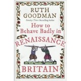 How to Behave Badly in Renaissance Britain