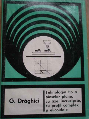 Tehnologia Tip A Pieselor Plane, Cu Axe Incrucisate, Cu Profi - G. Draghici foto