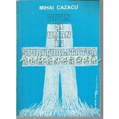 Divin Si Uman In Spiritualitatea Romaneasca - Mihai Cazacu