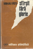 SFARSIT FARA GLORIE - Mihai Fatu - Editura Stiintifica, 1972