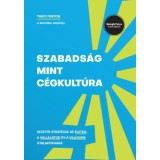 Szabads&aacute;g mint c&eacute;gkult&uacute;ra - Vezetői strat&eacute;gia az &eacute;leted, a v&aacute;llalatod &eacute;s a vil&aacute;gunk &aacute;talak&iacute;t&aacute;s&aacute;ra
