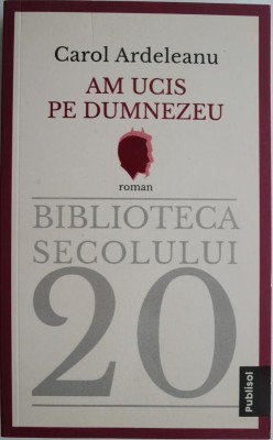 Am ucis pe Dumnezeu &amp;ndash; Carol Ardeleanu foto