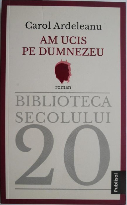 Am ucis pe Dumnezeu &ndash; Carol Ardeleanu