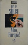 Adio, Europa! - Ion D. Sirbu - Roman - Carte Beletristica - Editie Originala
