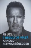 Fii util. 7 reguli de viata - Arnold Schwarzenegger (2-3 sublinieri cu pixul)