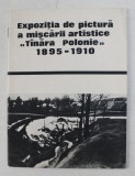 EXPOZITIA DE PICTURA A MISCARII ARTISTICE &#039; TANARA POLONIE &#039; 1895 -1910 , CATALOG , APARUT 1969