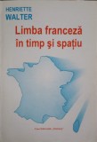 LIMBA FRANCEZA IN TIMP SI SPATIU-HENRIETTE WALTER-239685