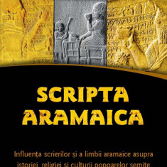 Scripta Aramaica. Influenta scrierilor si a limbii aramaice asupra istoriei, religiei si culturii popoarelor semite