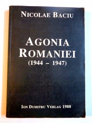 AGONIA ROMANIEI (1944-1947) , DOSARELE SECRETE ACUZA de NICOLAE BACIU , 1988 foto