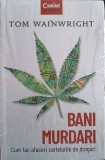 BANI MURDARI. CUM FAC AFACERI CARTELURILE DE DROGURI-TOM WAINWRIGHT-248579