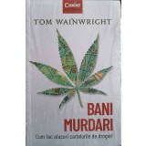 BANI MURDARI. CUM FAC AFACERI CARTELURILE DE DROGURI-TOM WAINWRIGHT-248579