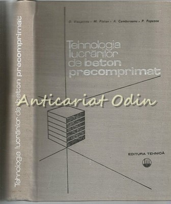 Tehnologia Lucrarilor De Beton Precomprimat - Dan Viespescu - Tiraj: 6425 Exp.