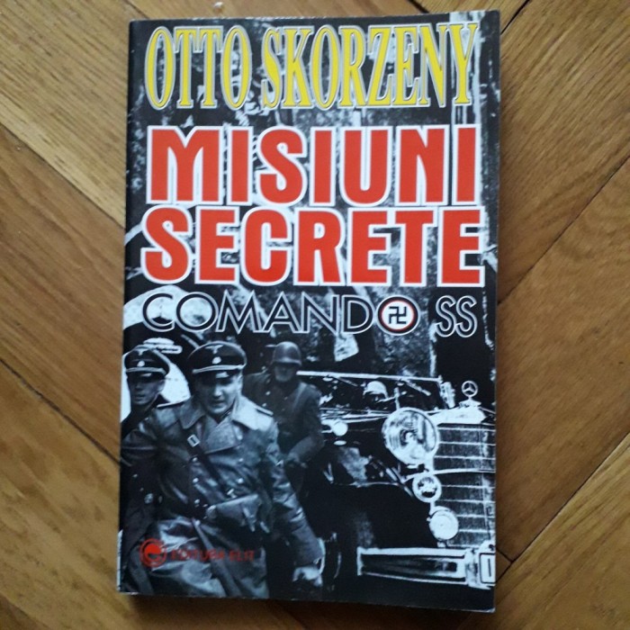 Otto Skorzeny - Misiuni secrete. Comando SS (Skorzeni operatiuni ...