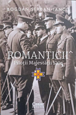 ROMANTICII. PILOTII MAJESTATII SALE-BOGDAN SERBAN IANCU-244660 foto