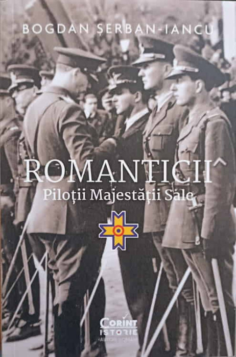 ROMANTICII. PILOTII MAJESTATII SALE-BOGDAN SERBAN IANCU-244660